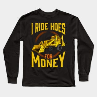 I Ride Hoes For Money | Heavy Equipment Operator | Backhoe Long Sleeve T-Shirt